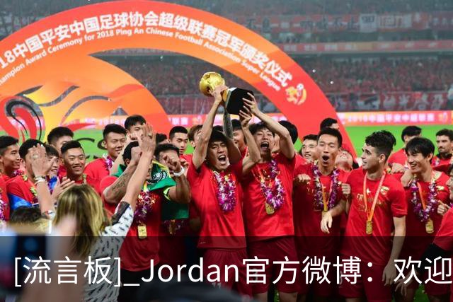 [流言板] Jordan官方微博：欢迎王俊杰正式加入 Jordan Family
